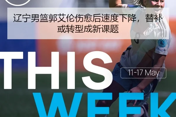辽宁男篮郭艾伦伤愈后速度下降，替补或转型成新课题